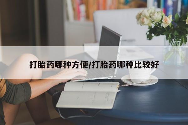 买流产药的联系方式打胎药哪种方便/打胎药哪种比较好