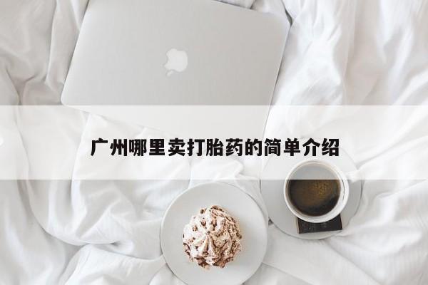 买流产药的联系方式广州哪里卖打胎药的简单介绍