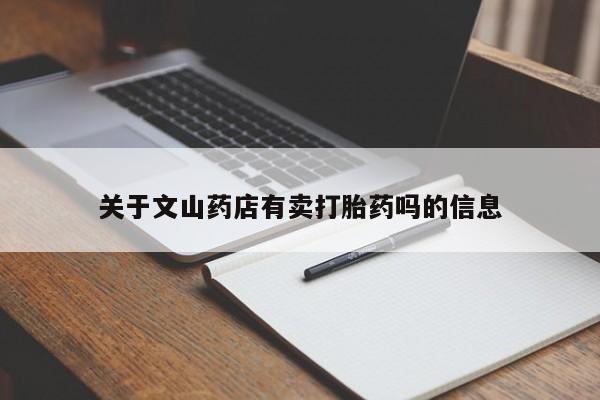 买流产药的联系方式关于文山药店有卖打胎药吗的信息