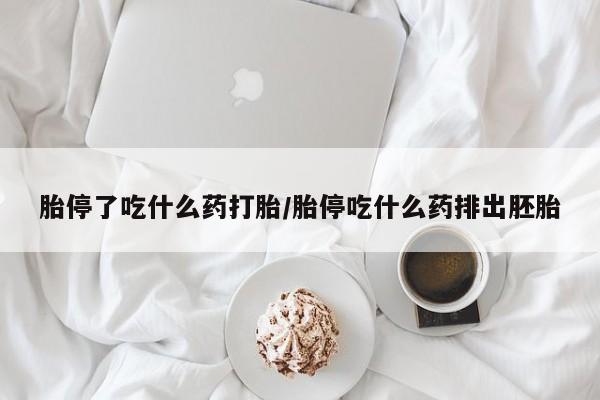 买流产药的联系方式胎停了吃什么药打胎/胎停吃什么药排出胚胎