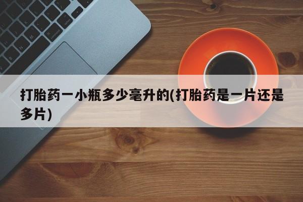 买流产药的联系方式打胎药一小瓶多少毫升的(打胎药是一片还是多片)